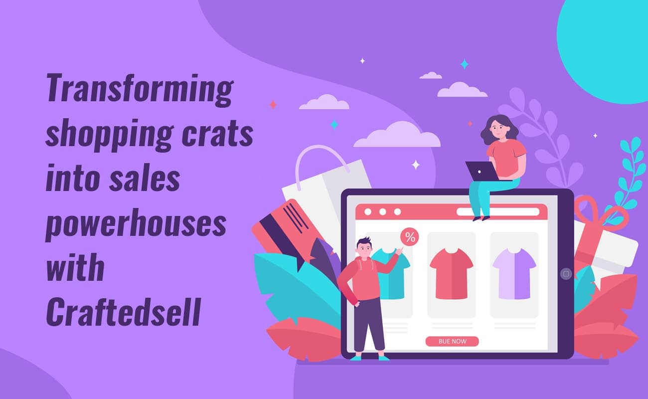 Transforming Shopping Carts into Sales Powerhouses with Craftedsell